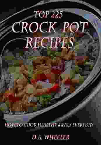 CROCK POT RECIPES: TOP 225 DELICIOUS SLOW COOKED RECIPES (Crockpot Recipes Crock Pot Cookbook Crock Pot Recipes Crock Pot Slow Cooker Slow Cooker Recipes Freezer Meals)