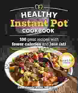 The Healthy Instant Pot Cookbook: 100 Great Recipes With Fewer Calories And Less Fat