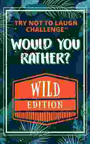 Would You Rather? WILD Edition: Funny Silly Wacky Wild And Completely Outrageous Scenarios For Boys Girls Kids And Teens (Try Not To Laugh Challenge 3)