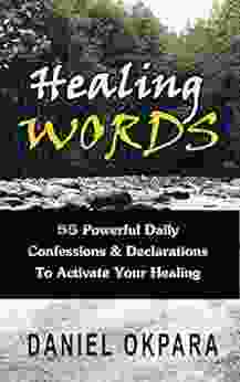 Healing Words: Powerful Daily Confessions Declarations To Activate Your Healing Walk In Divine Health: Strong Decrees That Invoke Healing For You Your Loved Ones (Total Health 3)