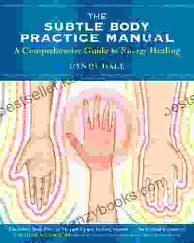 The Subtle Body Practice Manual: A Comprehensive Guide to Energy Healing