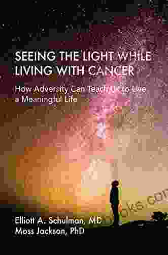 Seeing The Light While Living With Cancer: How Adversity Can Teach Us To Live A Meaningful Life