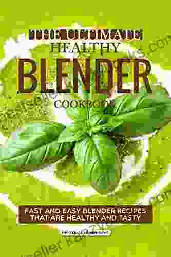 The Ultimate Healthy Blender Cookbook: Fast And Easy Blender Recipes That Are Healthy And Tasty