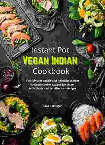 Instant Pot Vegan Indian Cookbook: The 100 Best Simple and Delicious Instant Pressure Cooker Recipes for Smart Individuals and Families on a Budget