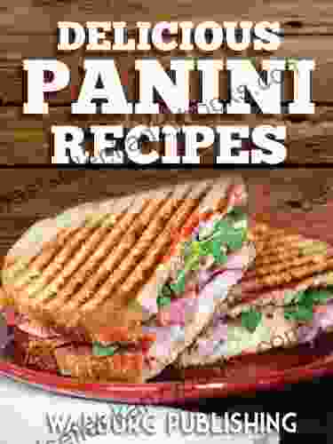 Panini Cookbook Recipes: Delicious Quick Easy Panini Press Recipes To Make Great Grilled Sandwiches