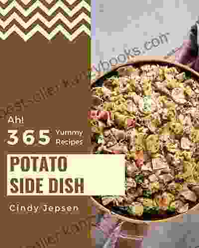 Ah 365 Yummy Potato Side Dish Recipes: Best Yummy Potato Side Dish Cookbook For Dummies