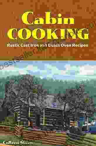 Cabin Cooking: Rustic Cast Iron and Dutch Oven Recipes