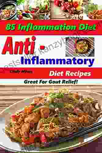 Anti Inflammatory Diet Recipes 85 Inflammation Diet Recipes Great For Gout Relief (Anti Inflammatory Cookbook)