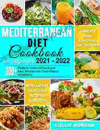 Mediterranean Diet Cookbook For Beginners 2024: 300+ Perfectly Portioned Quick Easy Recipes With Clean Natural Ingredients Complete Guide Shopping List Included