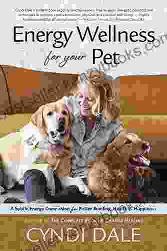 Energy Wellness For Your Pet: A Subtle Energy Companion For Better Bonding Health Happiness