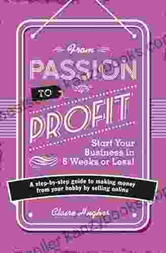 From Passion To Profit: A Step By Step Guide To Making Money From Your Hobby By Selling Online