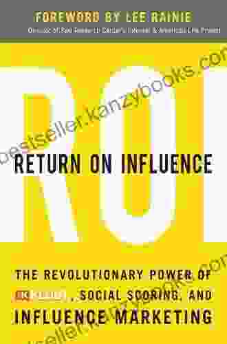 Return On Influence: The Revolutionary Power Of Klout Social Scoring And Influence Marketing