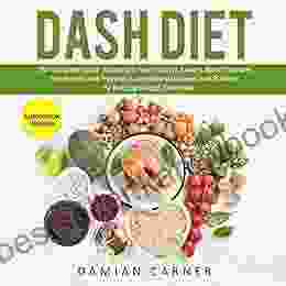 DASH DIET: The Complete Guide To Improve Your Lifestyle Lowers Blood Pressure Cholesterol And Prevents Autoimmune Diseases And Diabetes By Keeping Weight Controlled