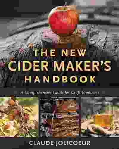 The New Cider Maker S Handbook: A Comprehensive Guide For Craft Producers