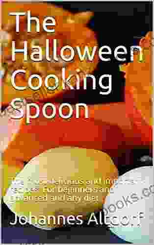 The Halloween Cooking Spoon: The Most Delicious And Important Recipes For Beginners And Advanced And Any Diet