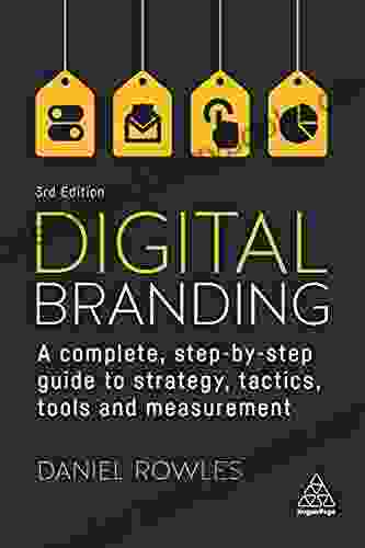 Digital Branding: A Complete Step By Step Guide To Strategy Tactics Tools And Measurement