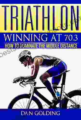 Triathlon: Winning At 70 3: How To Dominate The Middle Distance