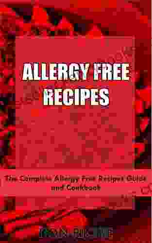 ALLERGY FREE RECIPES: The Complete Allergy Free Recipes Guide And Cookbook