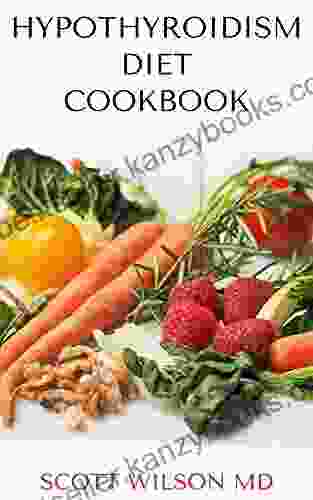 HYPOTYROIDSM DIET COOKBOOK : The Essential Guide To Boost Energy Lose Weight And Restore Thyroid