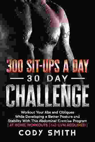 300 Sit Ups A Day 30 Day Challenge: Workout Your Abs And Obliques While Developing A Better Posture And Stability With This Abdominal Exercise Program (Workout And Exercise Motivation For Men)