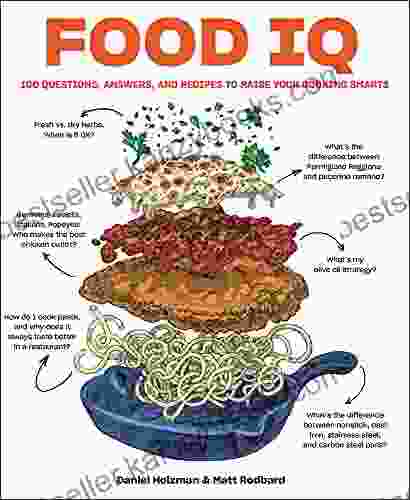 Food IQ: 100 Questions Answers And Recipes To Raise Your Cooking Smarts