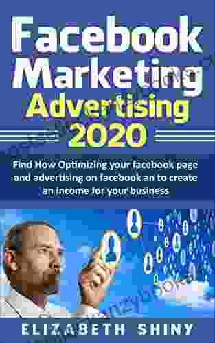 FACEBOOK MARKETING ADVERTISING 2024: Find How Optimizing Your Facebook Page And Advertising On Facebook To Create An Income For Your Business