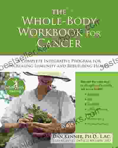 The Whole Body Workbook For Cancer: A Complete Integrative Program For Increasing Immunity And Rebuilding Health (The New Harbinger Whole Body Healing Series)