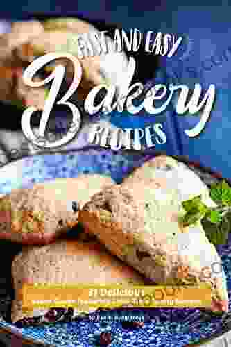 Fast And Easy Bakery Recipes: 31 Delicious Baked Goods Featuring Long Time Family Recipes