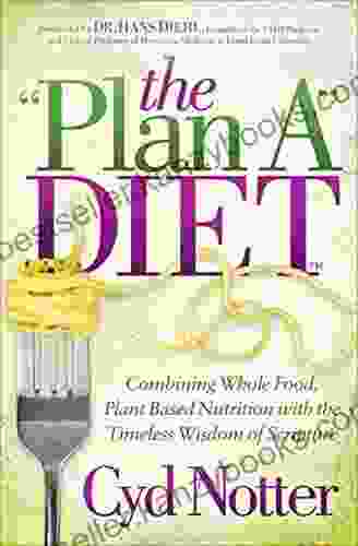 The Plan A Diet: Combining Whole Food Plant Based Nutrition With The Timeless Wisdom Of Scripture