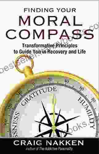 Finding Your Moral Compass: Transformative Principles To Guide You In Recovery And Life