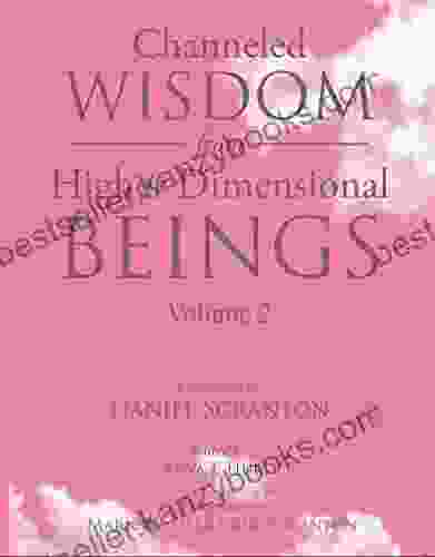 Channeled Wisdom From Higher Dimensional Beings Vol 2