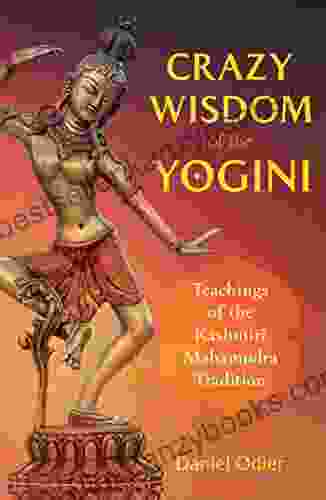 Crazy Wisdom Of The Yogini: Teachings Of The Kashmiri Mahamudra Tradition