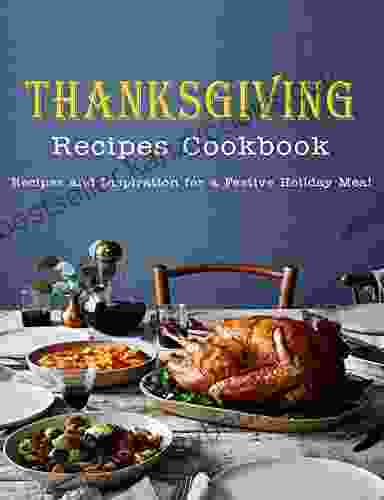 Thanksgiving Recipes Cookbook: Recipes and Inspiration for a Festive Holiday Meal