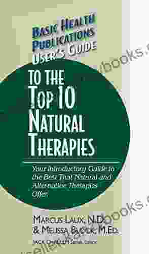 User S Guide To The Top 10 Natural Therapies: Your Introductory Guide To The Best That Natural And Alternative Therapies Offer (Basic Health Publications User S Guide)