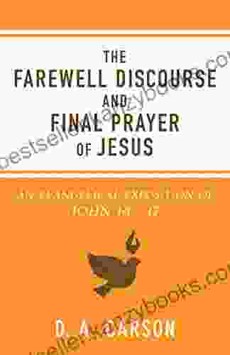 The Farewell Discourse And Final Prayer Of Jesus: An Evangelical Exposition Of John 14 17