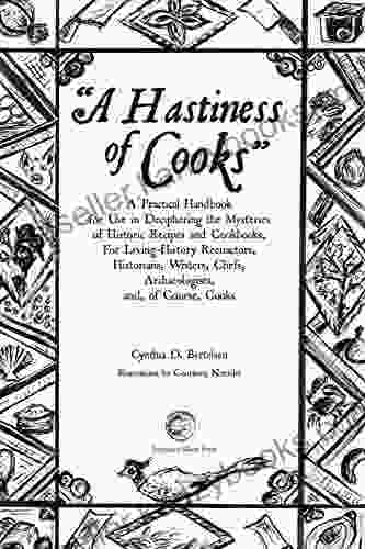 A Hastiness Of Cooks: A Practical Handbook For Use In Deciphering The Mysteries Of Historic Recipes And Cookbooks For Living History Reenactors Historians Writers Chefs Archaeologists And C