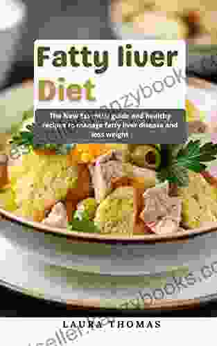 Fatty Liver Diet: The New Essential Guide And Healthy Recipes To Manage Fatty Liver Disease And Loss Weight