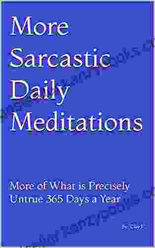 More Sarcastic Daily Meditations: More Of What Is Precisely Untrue 365 Days A Year