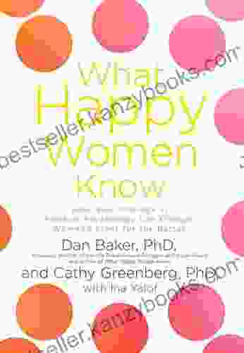 What Happy Women Know: How New Findings In Positive Psychology Can Change Women S Lives For The Better