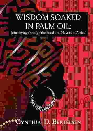 Wisdom Soaked in Palm Oil: Journeying through the Food and Flavors of Africa