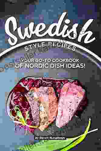 Swedish Style Recipes: Your Go To Cookbook of Nordic Dish Ideas